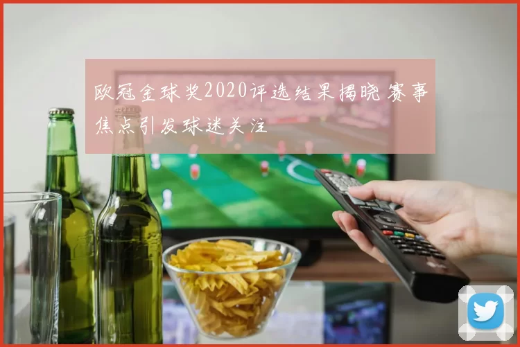 欧冠金球奖2020评选结果揭晓 赛事焦点引发球迷关注