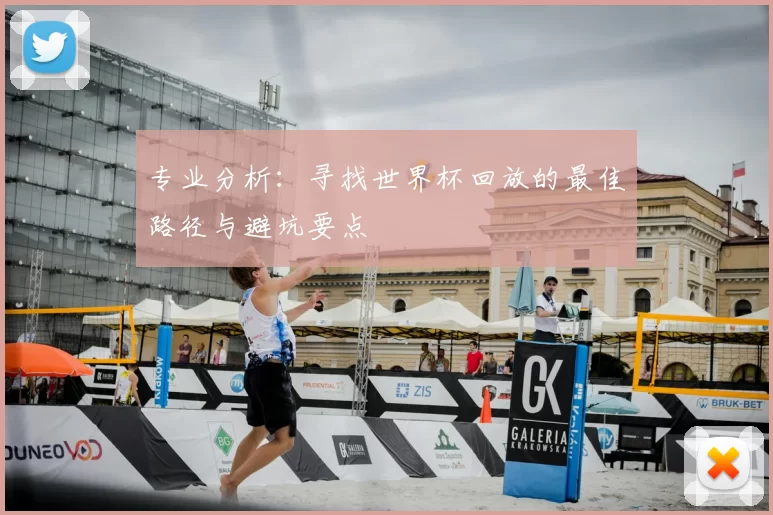 专业分析：寻找世界杯回放的最佳路径与避坑要点