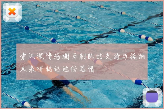 索汉深情感谢马刺队的支持与接纳未来将铭记这份恩情