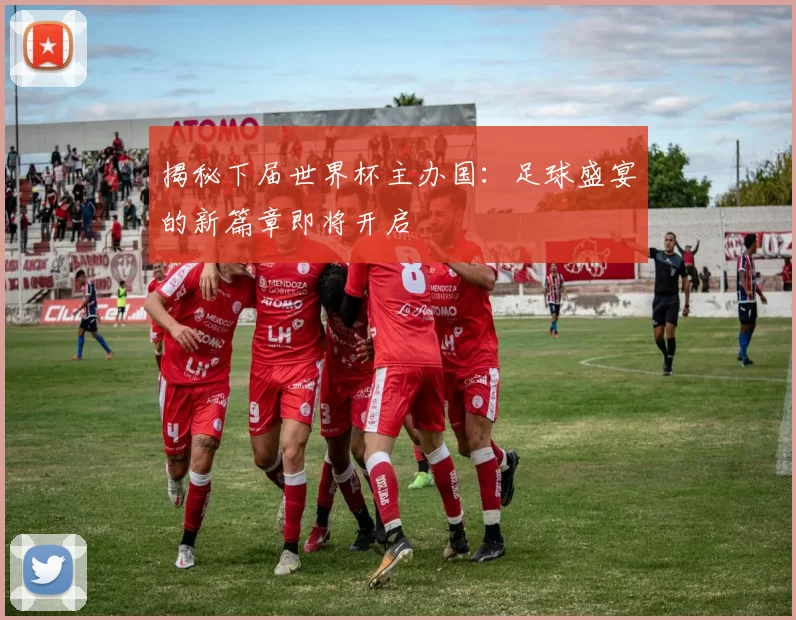 揭秘下届世界杯主办国：足球盛宴的新篇章即将开启