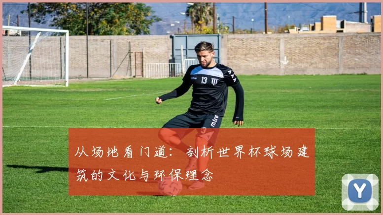 从场地看门道：剖析世界杯球场建筑的文化与环保理念