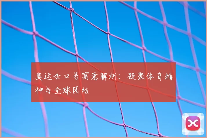 奥运会口号寓意解析:凝聚体育精神与全球团结