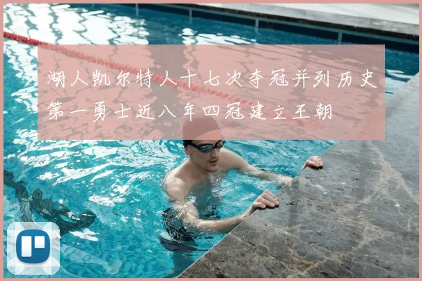 湖人凯尔特人十七次夺冠并列历史第一勇士近八年四冠建立王朝