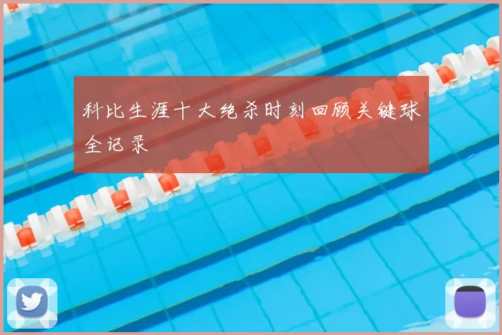 科比生涯十大绝杀时刻回顾关键球全记录