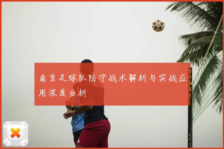南京足球队防守战术解析与实战应用深度分析