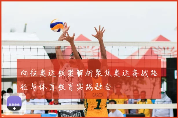 向往奥运教案解析聚焦奥运备战路径与体育教育实践融合