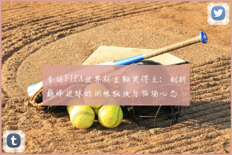 专访FIFA世界杯金靴奖得主:剖析巅峰进球的训练秘诀与临场心态