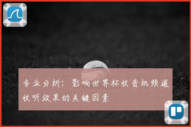 专业分析：影响世界杯收音机频道收听效果的关键因素