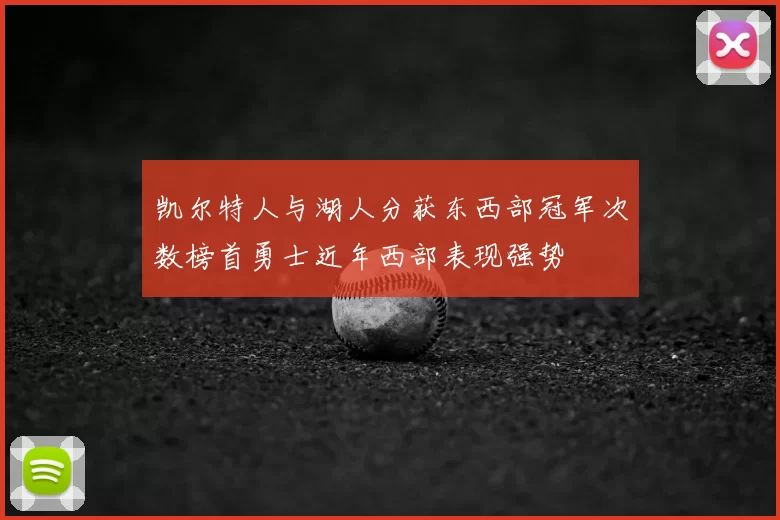 凯尔特人与湖人分获东西部冠军次数榜首勇士近年西部表现强势